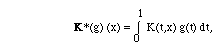 K*(g) (x) = I(0,1, )K(t,x) g(t) dt,
