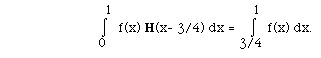 I(0,1, ) f(x) H(x- 3/4) dx = I(3/4,1, ) f(x) dx.