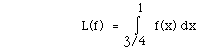 L(f)  = I(3/4,1, )  f(x) dx