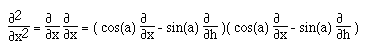 F([[partialdiff]]<sup>2</sup>,[[partialdiff]]x<sup>2</sup>) = F([[partialdiff]] ,[[partialdiff]]x)F([[partialdiff]] ,[[partialdiff]]x) = ( cos(a) F([[partialdiff]],[[partialdiff]]x) - sin(a) F([[partialdiff]] ,[[partialdiff]]h) )( cos(a)F([[partialdiff]] ,[[partialdiff]]x) - sin(a) F([[partialdiff]],[[partialdiff]]h) )