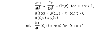 partial <sup>2</sup>u/partial t<sup>2</sup>) = 
partial <sup>2</sup>u/partial  x<sup>2</sup>)  + f(t,x)
for 0 < x < L,
     u(t,x) = u(t,L) = 0  for t > 0,
     u(0,x) = g(x)<
     and    partial u/partial t (0,x) = h(x) for 0 < x < L.